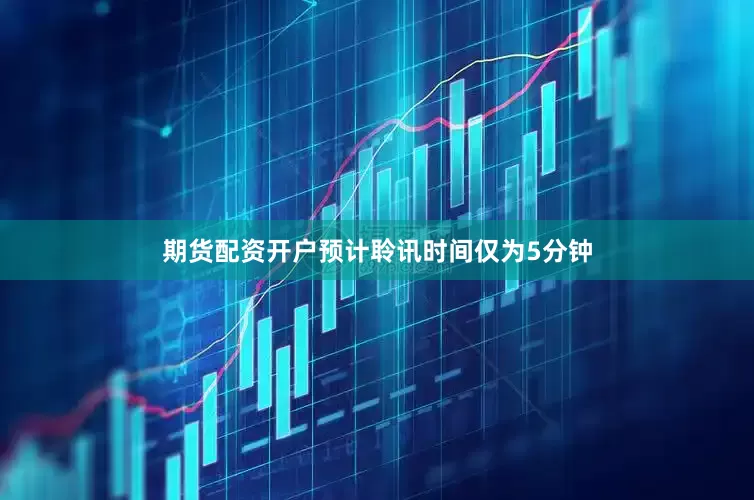 期货配资开户预计聆讯时间仅为5分钟
