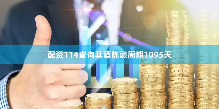 配资114查询基酒陈酿周期1095天