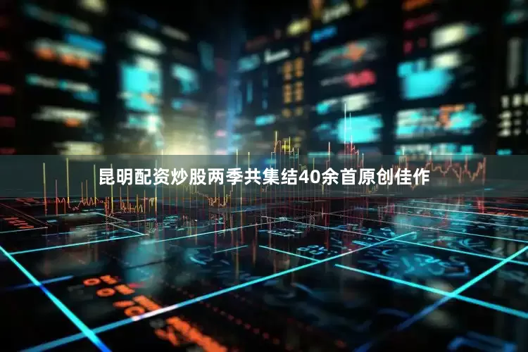 昆明配资炒股两季共集结40余首原创佳作